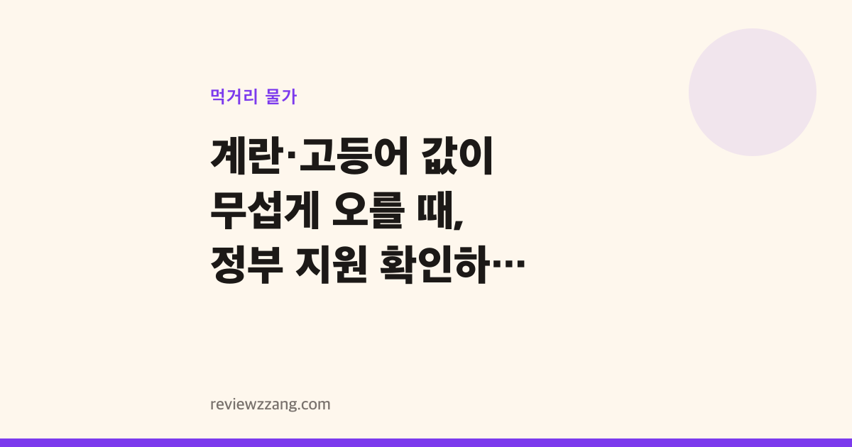 계란·고등어 값이 무섭게 오를 때, 정부 지원 확인하는 법