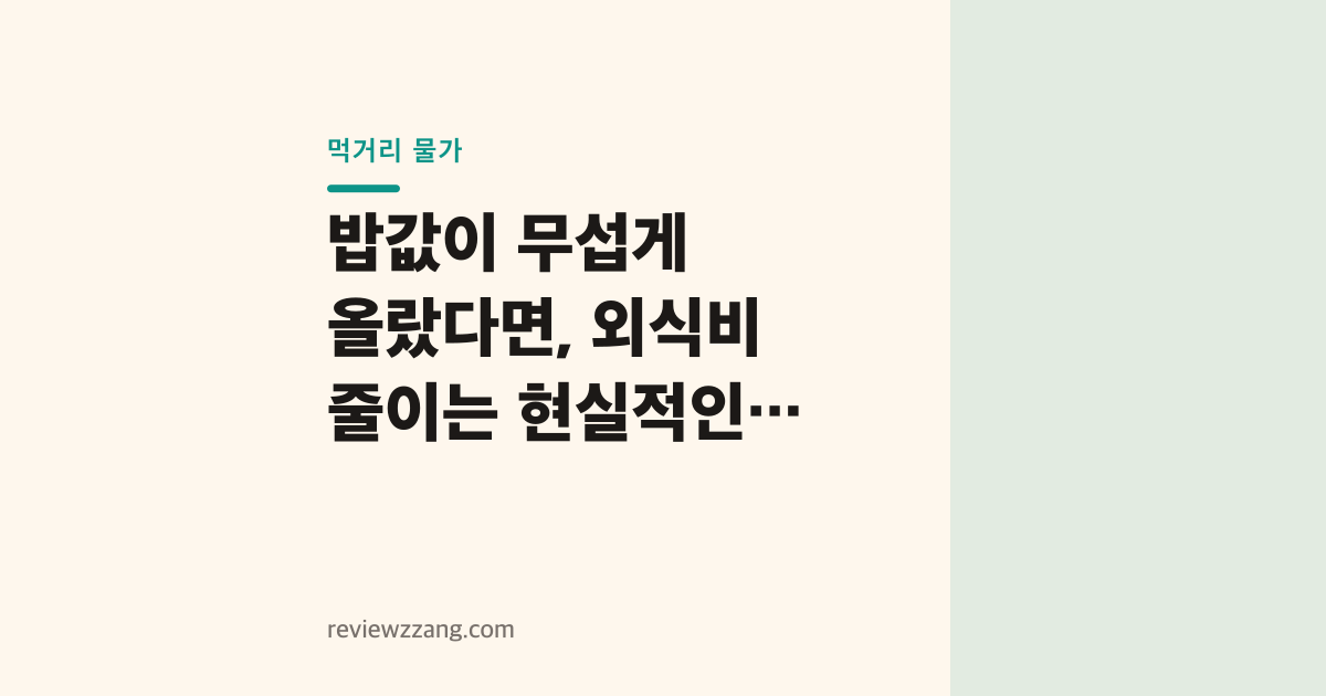 밥값이 무섭게 올랐다면, 외식비 줄이는 현실적인 방법